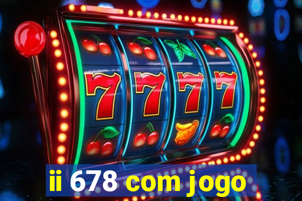 ii 678 com jogo